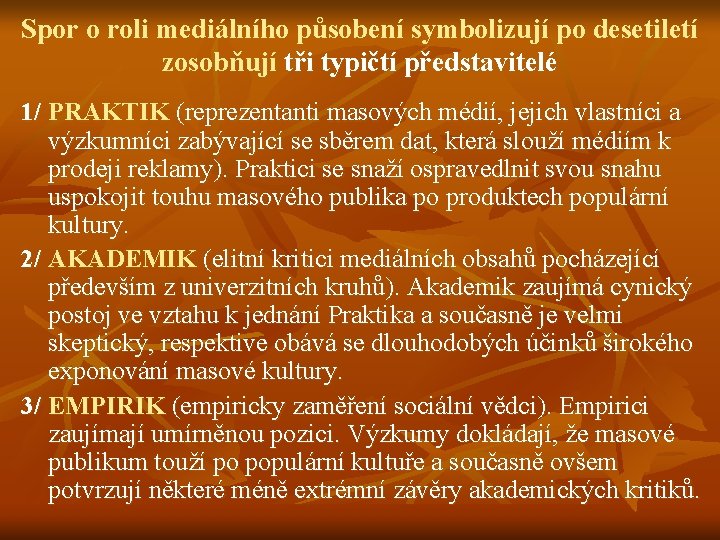 Spor o roli mediálního působení symbolizují po desetiletí zosobňují tři typičtí představitelé 1/ PRAKTIK