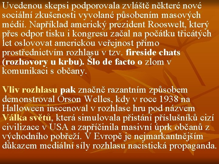 Uvedenou skepsi podporovala zvláště některé nové sociální zkušenosti vyvolané působením masových médií. Například americký