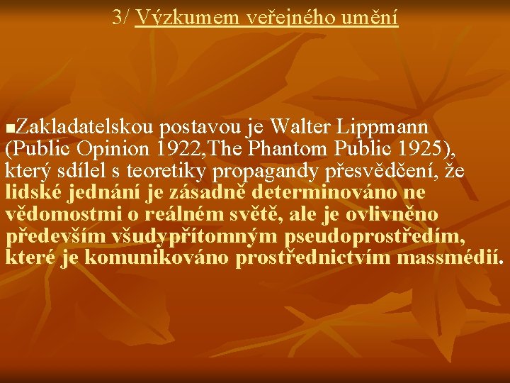 3/ Výzkumem veřejného umění Zakladatelskou postavou je Walter Lippmann (Public Opinion 1922, The Phantom