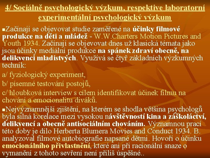 4/ Sociálně psychologický výzkum, respektive laboratorní experimentální psychologický výzkum Začínají se objevovat studie zaměřené