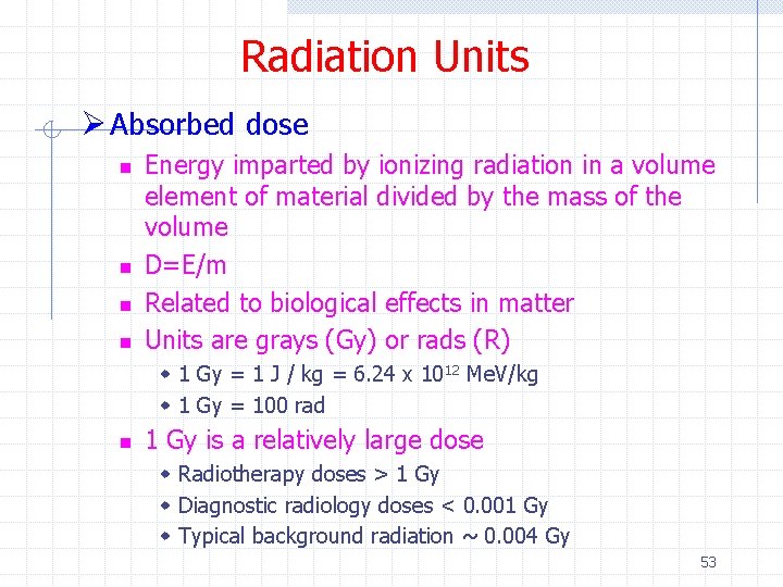 Radiation Units Ø Absorbed dose n n Energy imparted by ionizing radiation in a