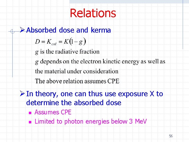 Relations Ø Absorbed dose and kerma Ø In theory, one can thus use exposure