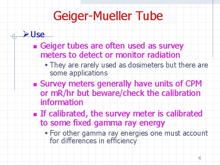 Geiger-Mueller Tube Ø Use n Geiger tubes are often used as survey meters to