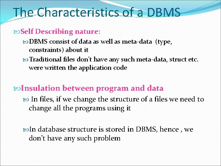 The Characteristics of a DBMS Self Describing nature: DBMS consist of data as well