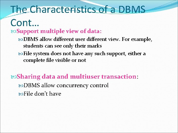 The Characteristics of a DBMS Cont… Support multiple view of data: DBMS allow different