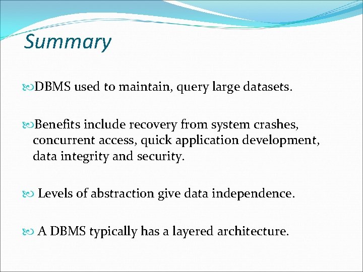 Summary DBMS used to maintain, query large datasets. Benefits include recovery from system crashes,