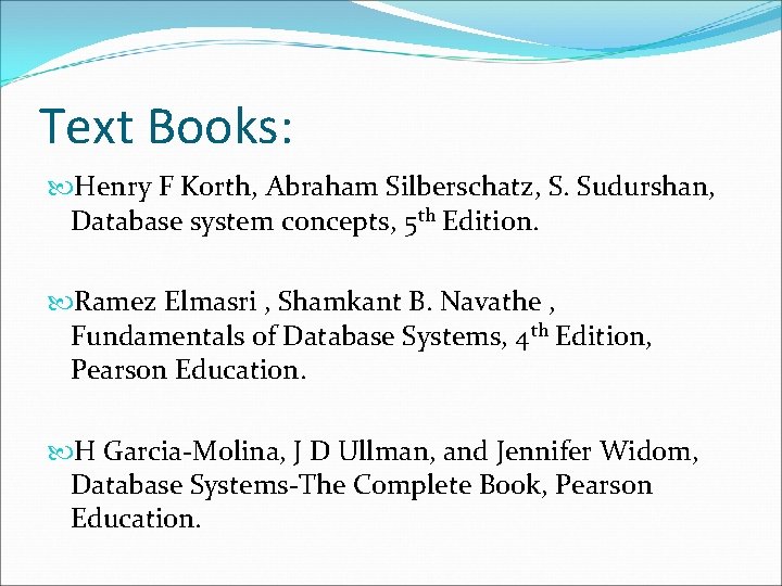 Text Books: Henry F Korth, Abraham Silberschatz, S. Sudurshan, Database system concepts, 5 th