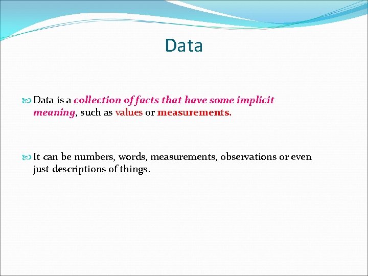 Data is a collection of facts that have some implicit meaning, such as values