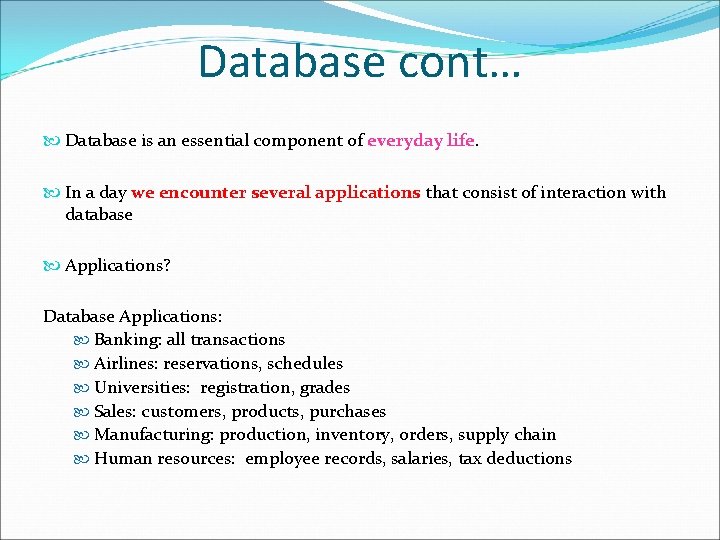 Database cont… Database is an essential component of everyday life. In a day we