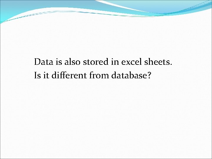 Data is also stored in excel sheets. Is it different from database? 