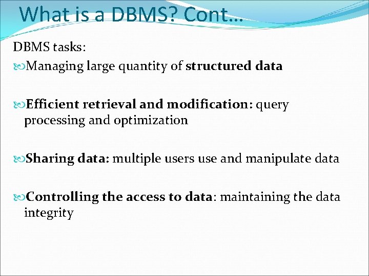 What is a DBMS? Cont… DBMS tasks: Managing large quantity of structured data Efficient