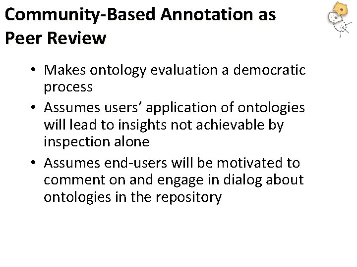 Community-Based Annotation as Peer Review • Makes ontology evaluation a democratic process • Assumes Community-Based Annotation as Peer Review • Makes ontology evaluation a democratic process • Assumes