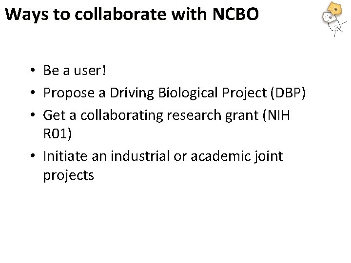 Ways to collaborate with NCBO • Be a user! • Propose a Driving Biological