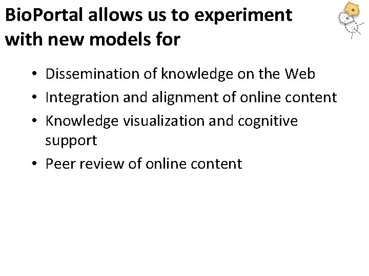 Bio. Portal allows us to experiment with new models for • Dissemination of knowledge