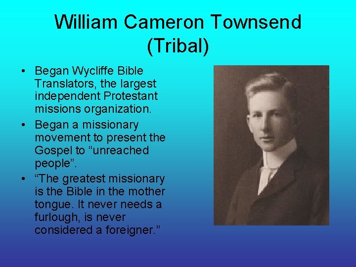 William Cameron Townsend (Tribal) • Began Wycliffe Bible Translators, the largest independent Protestant missions