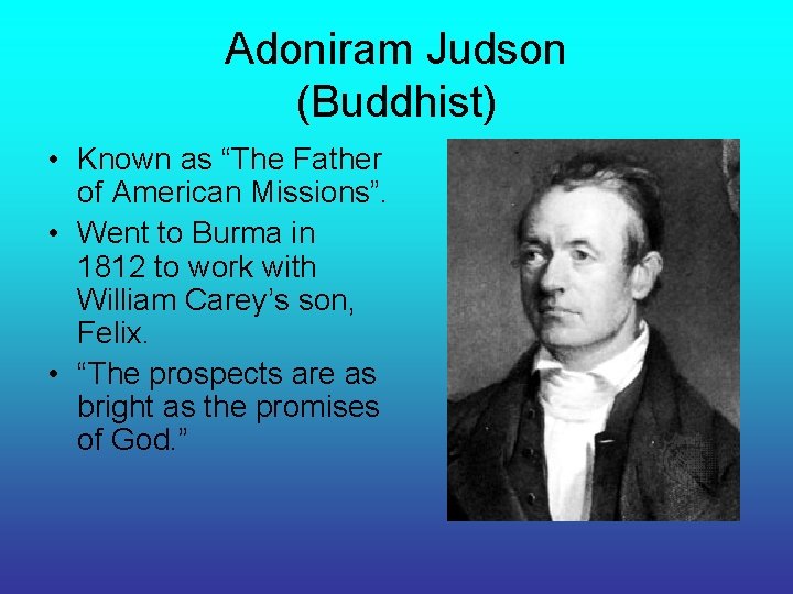 Adoniram Judson (Buddhist) • Known as “The Father of American Missions”. • Went to