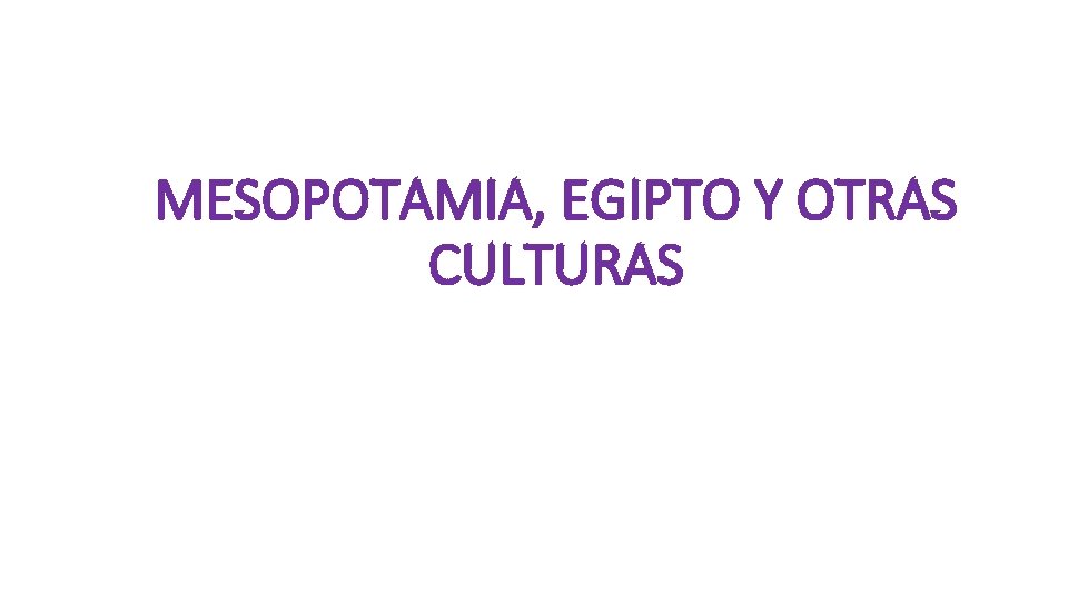 MESOPOTAMIA, EGIPTO Y OTRAS CULTURAS 