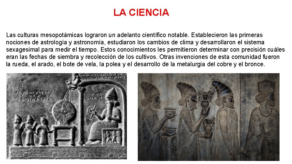 LA CIENCIA Las culturas mesopotámicas lograron un adelanto científico notable. Establecieron las primeras nociones