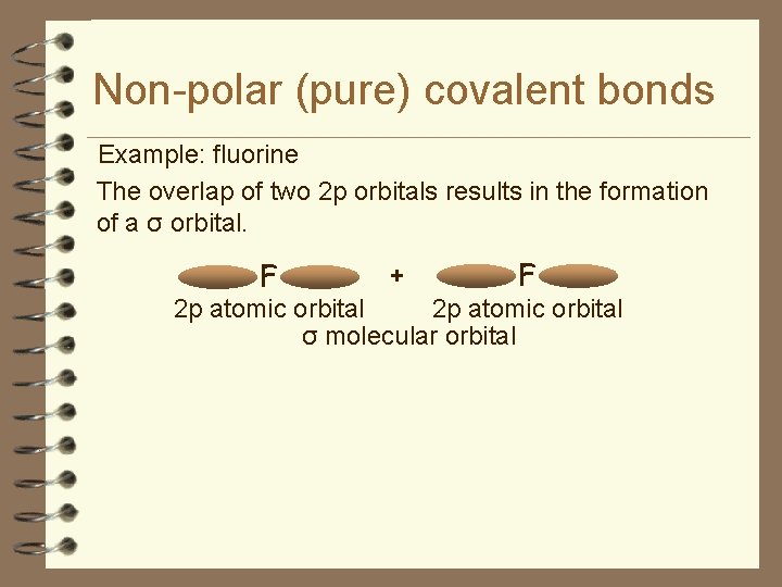 Non-polar (pure) covalent bonds Example: fluorine The overlap of two 2 p orbitals results