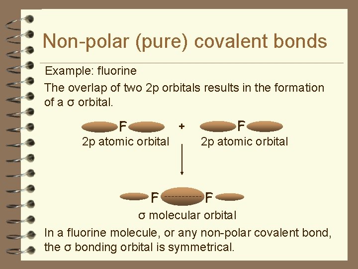 Non-polar (pure) covalent bonds Example: fluorine The overlap of two 2 p orbitals results