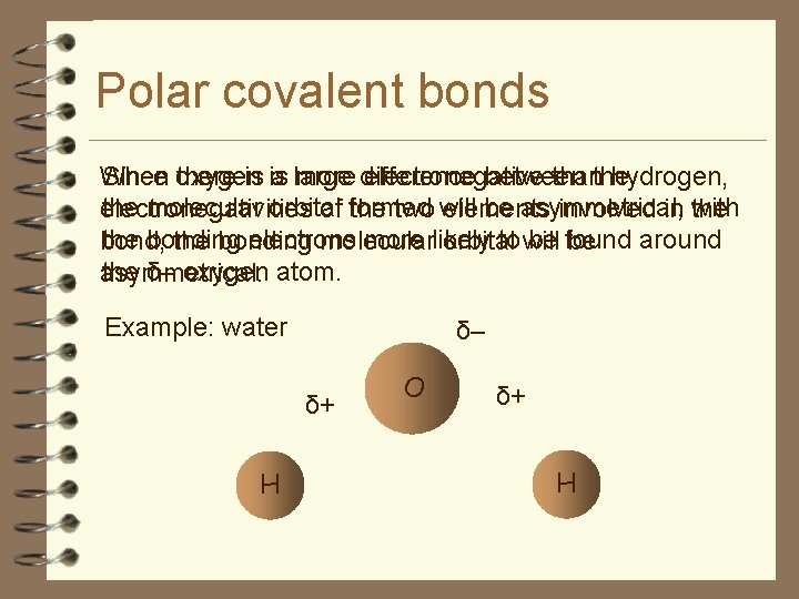 Polar covalent bonds Since oxygen more difference electronegative thanthe hydrogen, When there is is