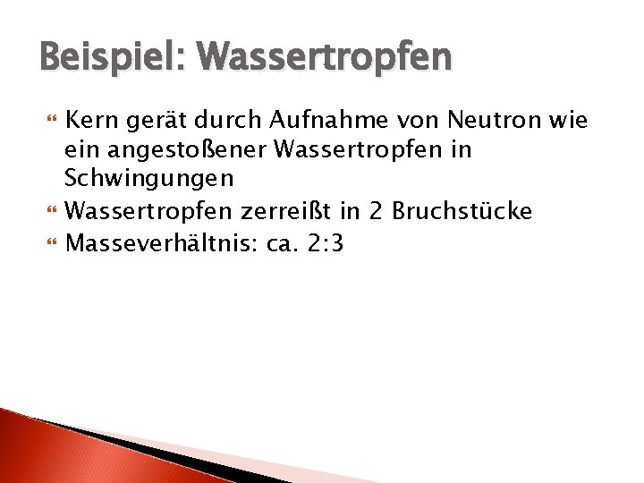 Beispiel: Wassertropfen Kern gerät durch Aufnahme von Neutron wie ein angestoßener Wassertropfen in Schwingungen