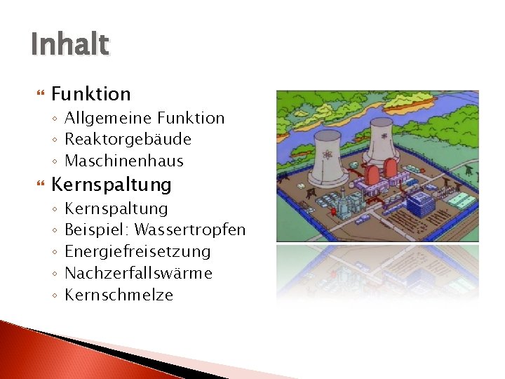 Inhalt Funktion ◦ Allgemeine Funktion ◦ Reaktorgebäude ◦ Maschinenhaus Kernspaltung ◦ ◦ ◦ Kernspaltung