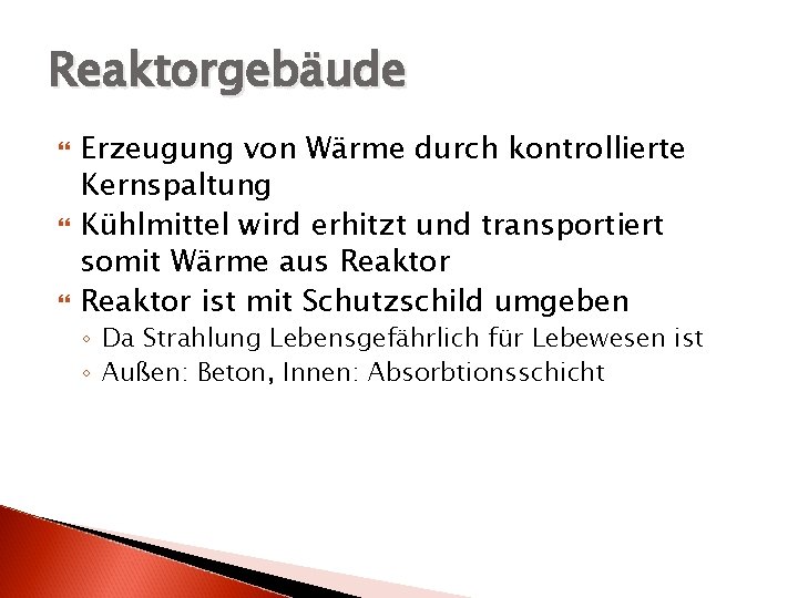 Reaktorgebäude Erzeugung von Wärme durch kontrollierte Kernspaltung Kühlmittel wird erhitzt und transportiert somit Wärme