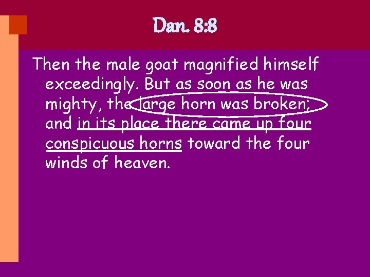 Dan. 8: 8 Then the male goat magnified himself exceedingly. But as soon as