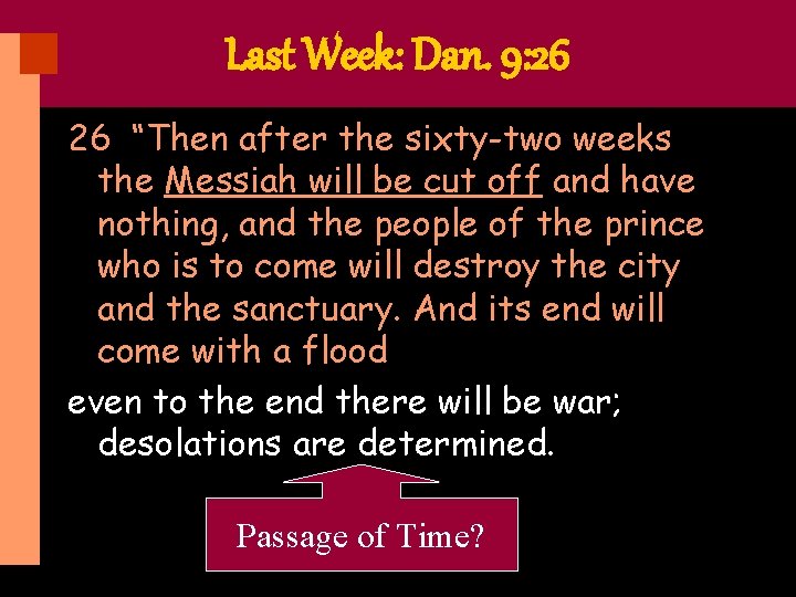 Last Week: Dan. 9: 26 26 “Then after the sixty-two weeks the Messiah will