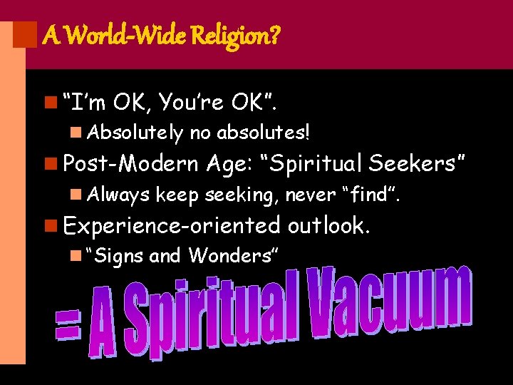 A World-Wide Religion? n “I’m OK, You’re OK”. n Absolutely no absolutes! n Post-Modern