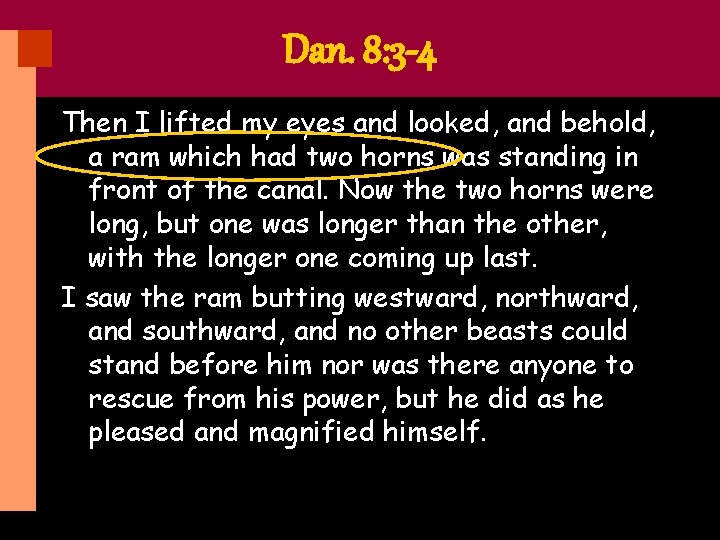 Dan. 8: 3 -4 Then I lifted my eyes and looked, and behold, a