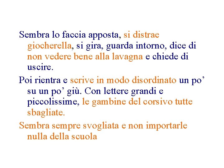 Sembra lo faccia apposta, si distrae giocherella, si gira, guarda intorno, dice di non