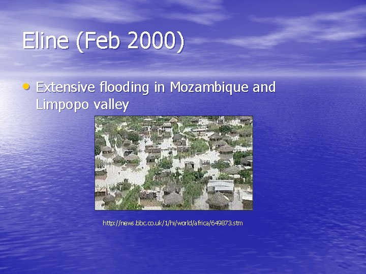 Eline (Feb 2000) • Extensive flooding in Mozambique and Limpopo valley http: //news. bbc.