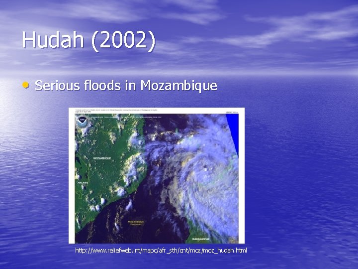 Hudah (2002) • Serious floods in Mozambique http: //www. reliefweb. int/mapc/afr_sth/cnt/moz_hudah. html 