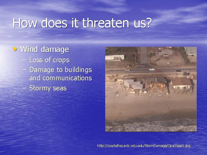 How does it threaten us? • Wind damage – Loss of crops – Damage