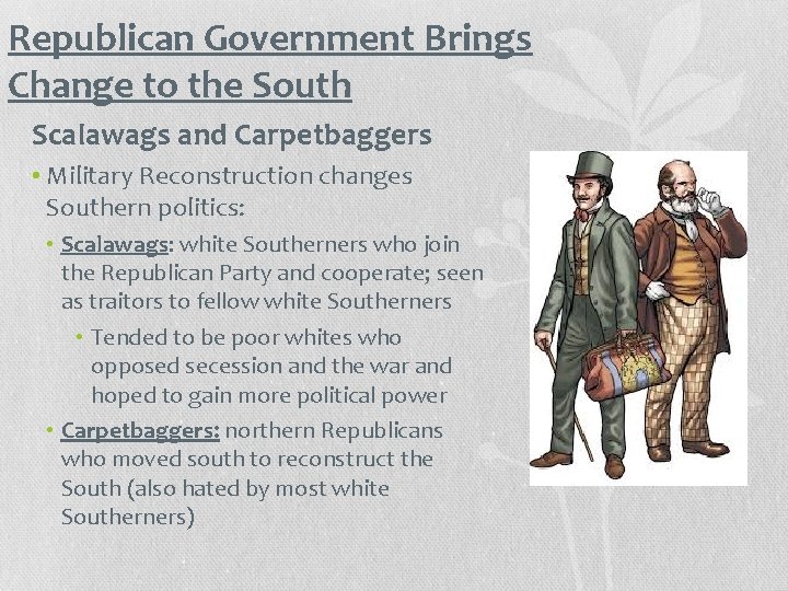 Republican Government Brings Change to the South Scalawags and Carpetbaggers • Military Reconstruction changes