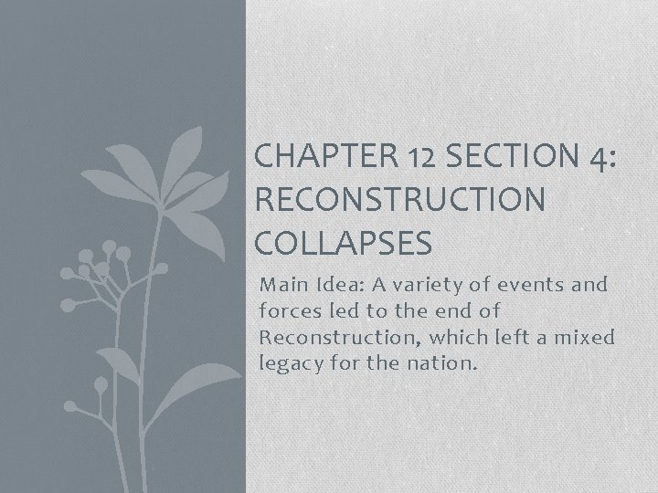 CHAPTER 12 SECTION 4: RECONSTRUCTION COLLAPSES Main Idea: A variety of events and forces