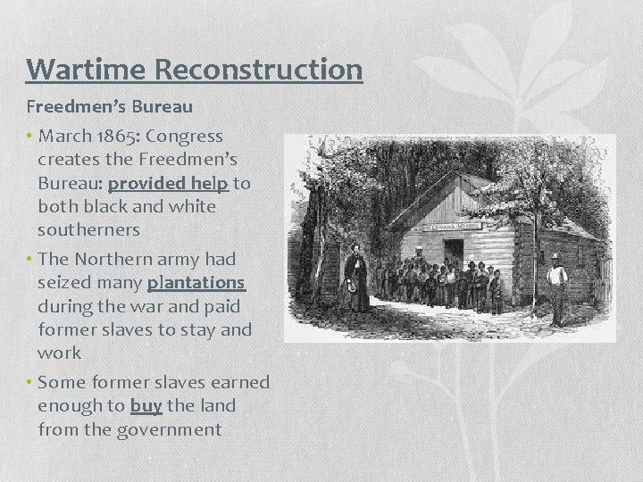 Wartime Reconstruction Freedmen’s Bureau • March 1865: Congress creates the Freedmen’s Bureau: provided help