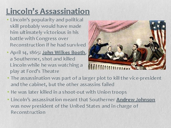 Lincoln’s Assassination • Lincoln’s popularity and political skill probably would have made him ultimately