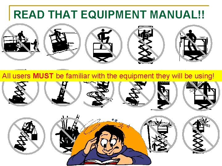 READ THAT EQUIPMENT MANUAL!! All users MUST be familiar with the equipment they will