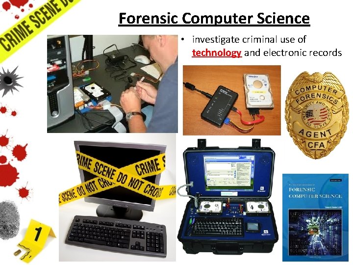 Forensic Computer Science • investigate criminal use of technology and electronic records 