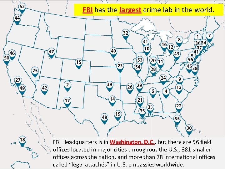 FBI has the largest crime lab in the world. FBI Headquarters is in Washington,