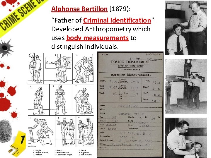 Alphonse Bertillon (1879): “Father of Criminal Identification”. Developed Anthropometry which uses body measurements to