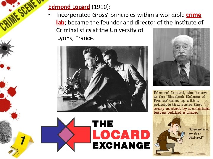 Edmond Locard (1910): • Incorporated Gross’ principles within a workable crime lab; became the