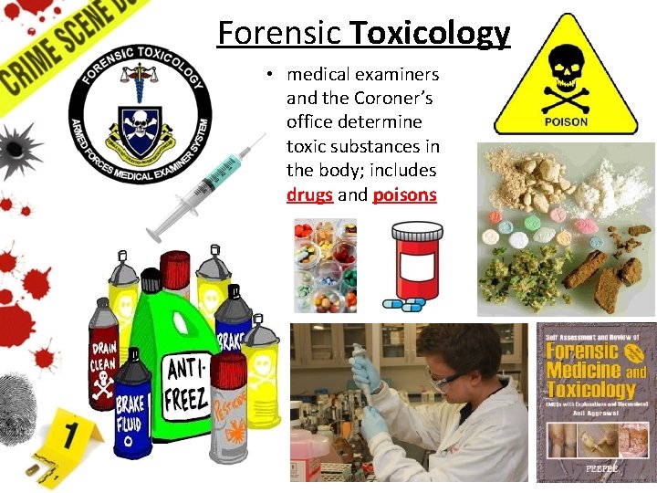 Forensic Toxicology • medical examiners and the Coroner’s office determine toxic substances in the