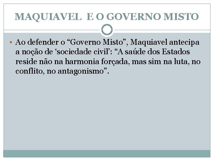 MAQUIAVEL E O GOVERNO MISTO § Ao defender o “Governo Misto”, Maquiavel antecipa a