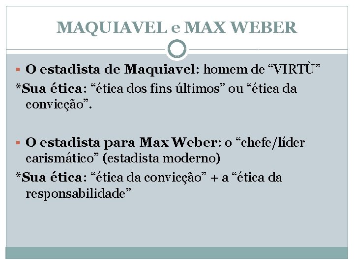 MAQUIAVEL e MAX WEBER § O estadista de Maquiavel: homem de “VIRTÙ” *Sua ética: