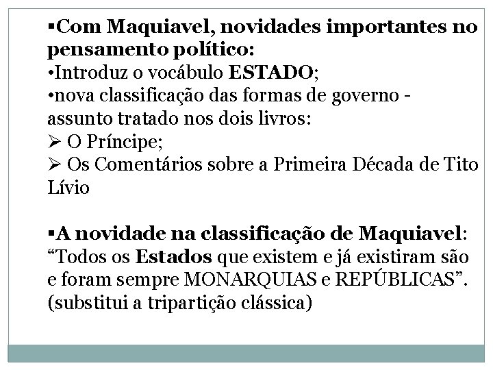 §Com Maquiavel, novidades importantes no pensamento político: • Introduz o vocábulo ESTADO; • nova