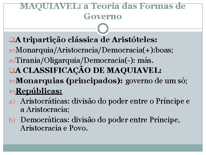 MAQUIAVEL: a Teoria das Formas de Governo q A tripartição clássica de Aristóteles: Monarquia/Aristocracia/Democracia(+):